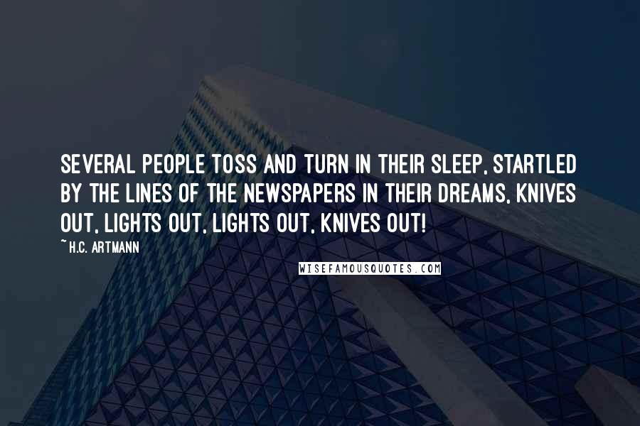 H.C. Artmann Quotes: Several people toss and turn in their sleep, startled by the lines of the newspapers in their dreams, knives out, lights out, lights out, knives out!