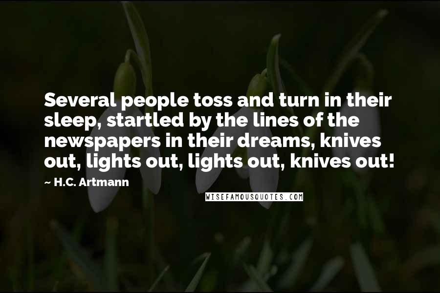 H.C. Artmann Quotes: Several people toss and turn in their sleep, startled by the lines of the newspapers in their dreams, knives out, lights out, lights out, knives out!