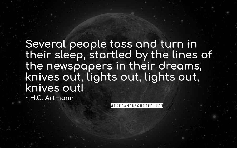 H.C. Artmann Quotes: Several people toss and turn in their sleep, startled by the lines of the newspapers in their dreams, knives out, lights out, lights out, knives out!