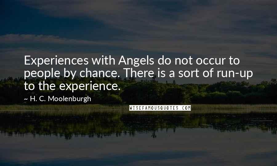 H. C. Moolenburgh Quotes: Experiences with Angels do not occur to people by chance. There is a sort of run-up to the experience.