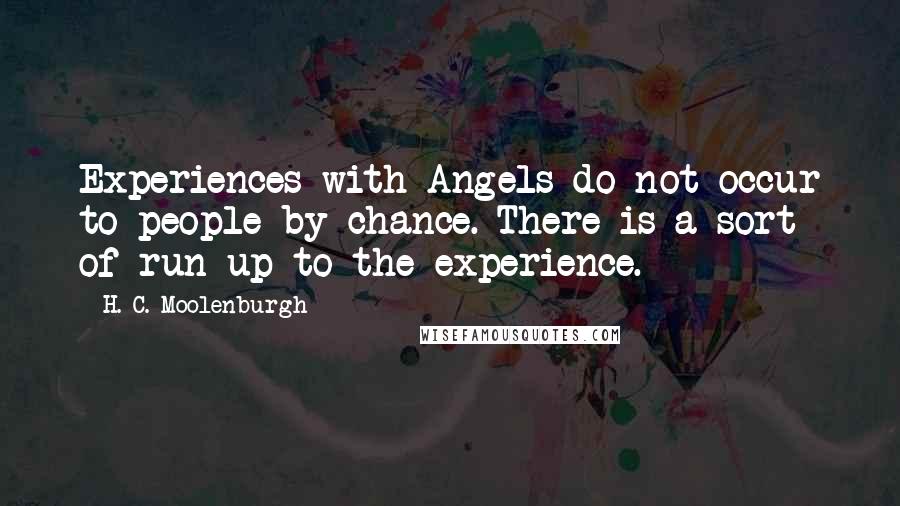 H. C. Moolenburgh Quotes: Experiences with Angels do not occur to people by chance. There is a sort of run-up to the experience.