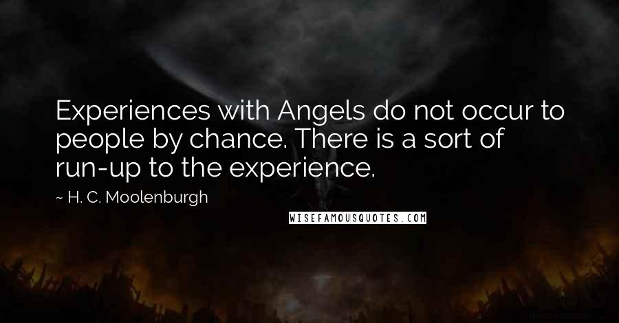 H. C. Moolenburgh Quotes: Experiences with Angels do not occur to people by chance. There is a sort of run-up to the experience.