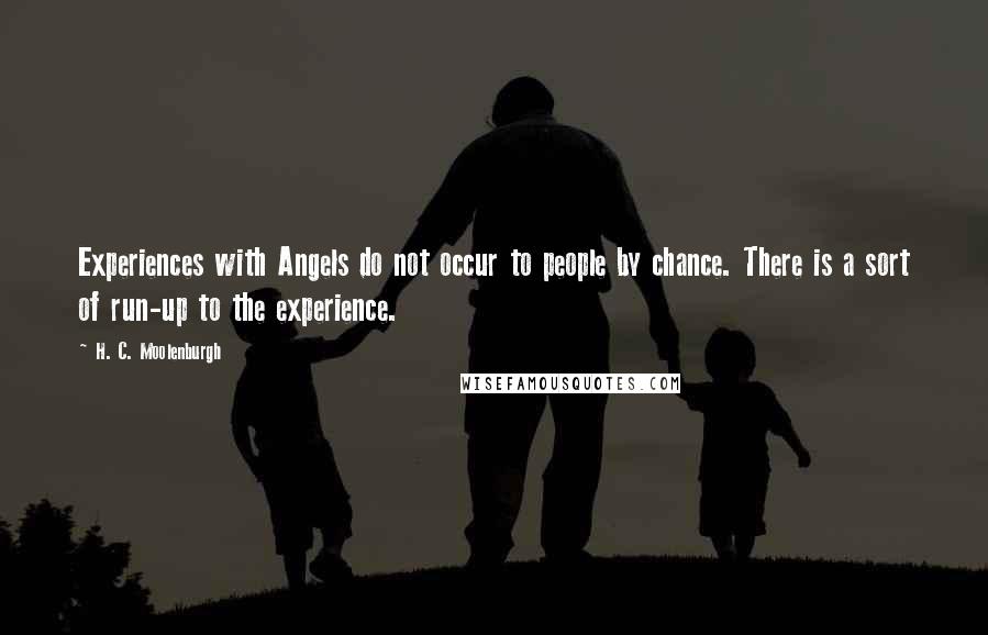 H. C. Moolenburgh Quotes: Experiences with Angels do not occur to people by chance. There is a sort of run-up to the experience.