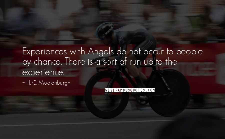 H. C. Moolenburgh Quotes: Experiences with Angels do not occur to people by chance. There is a sort of run-up to the experience.