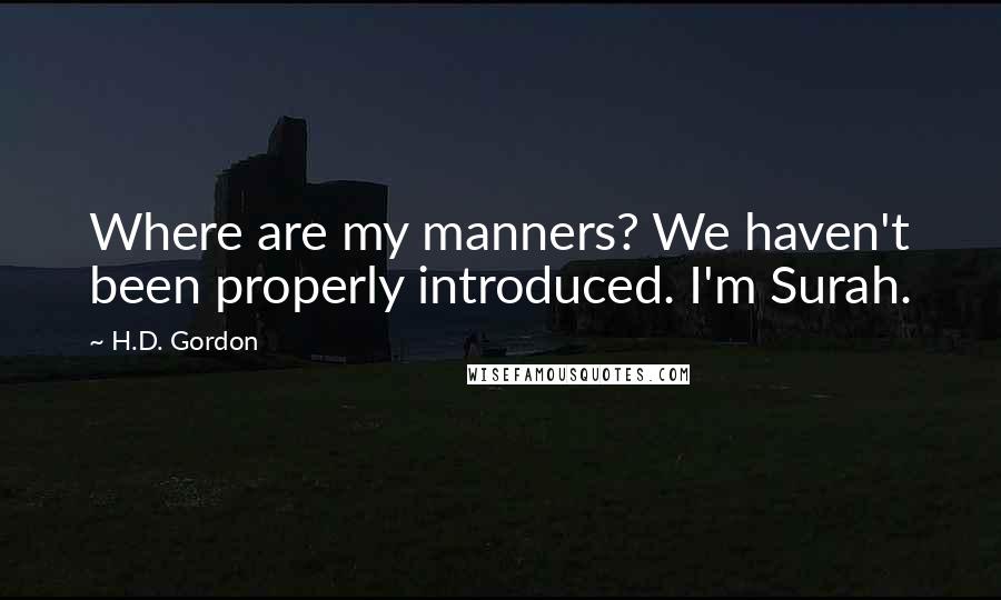 H.D. Gordon Quotes: Where are my manners? We haven't been properly introduced. I'm Surah.