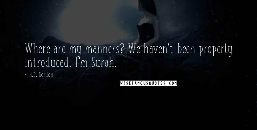 H.D. Gordon Quotes: Where are my manners? We haven't been properly introduced. I'm Surah.