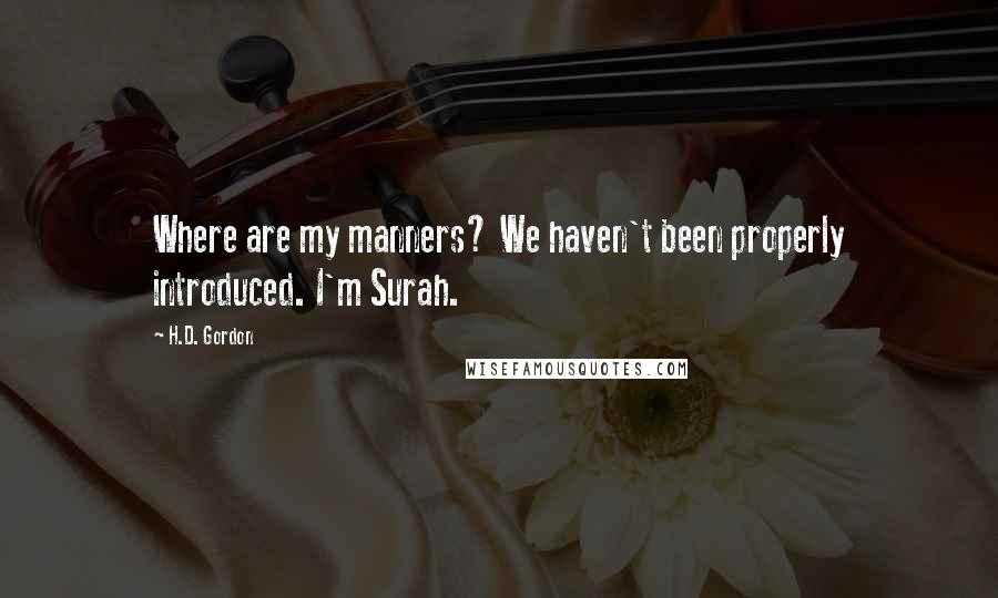 H.D. Gordon Quotes: Where are my manners? We haven't been properly introduced. I'm Surah.