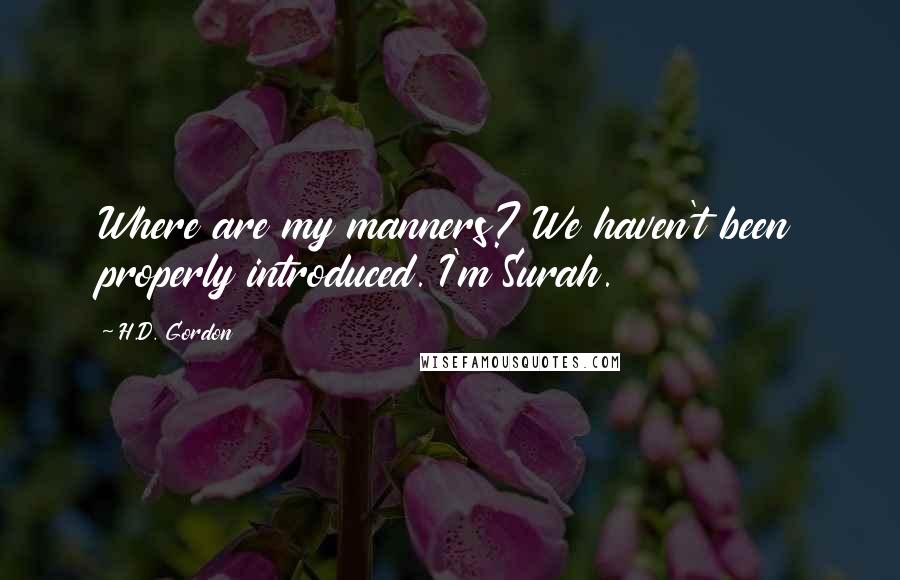 H.D. Gordon Quotes: Where are my manners? We haven't been properly introduced. I'm Surah.