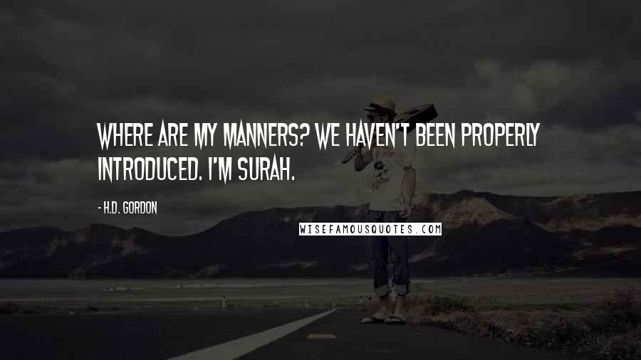 H.D. Gordon Quotes: Where are my manners? We haven't been properly introduced. I'm Surah.