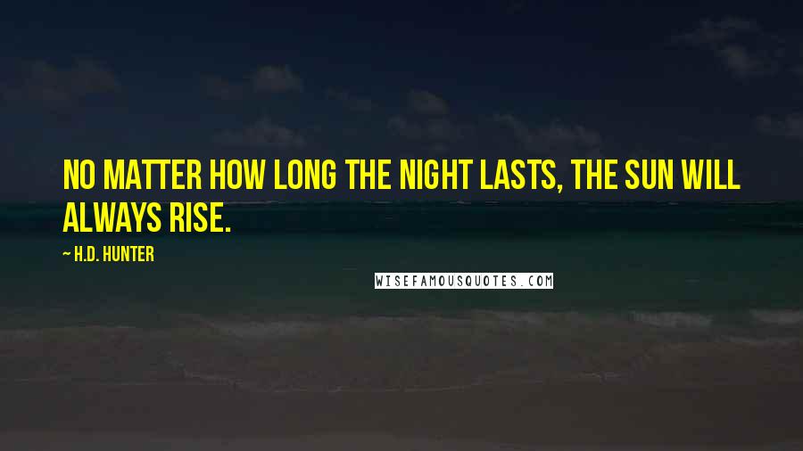 H.D. Hunter Quotes: No matter how long the night lasts, the sun will always rise.