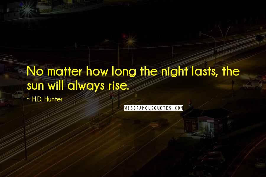 H.D. Hunter Quotes: No matter how long the night lasts, the sun will always rise.