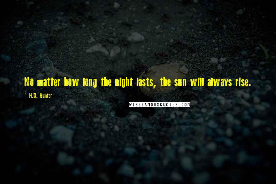 H.D. Hunter Quotes: No matter how long the night lasts, the sun will always rise.