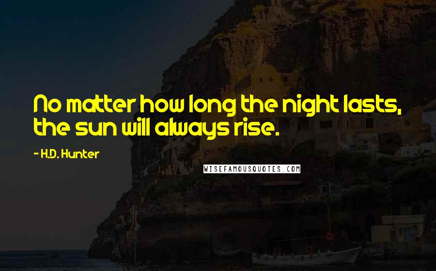 H.D. Hunter Quotes: No matter how long the night lasts, the sun will always rise.