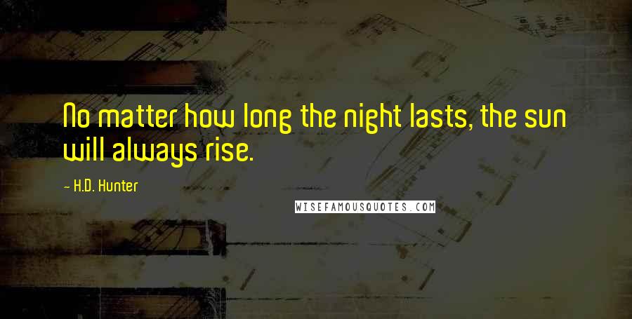 H.D. Hunter Quotes: No matter how long the night lasts, the sun will always rise.