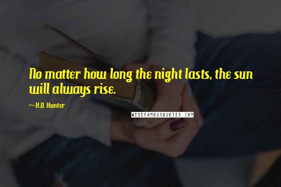 H.D. Hunter Quotes: No matter how long the night lasts, the sun will always rise.