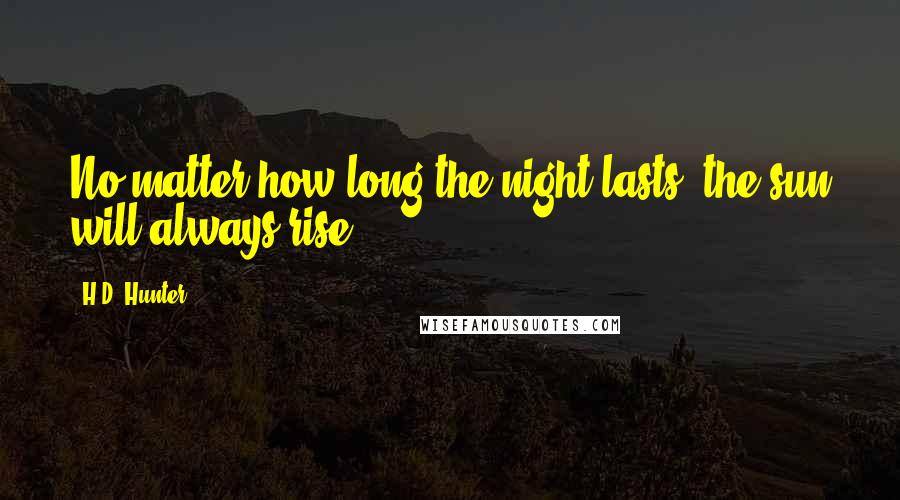 H.D. Hunter Quotes: No matter how long the night lasts, the sun will always rise.