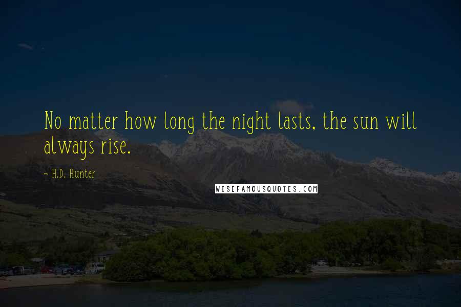 H.D. Hunter Quotes: No matter how long the night lasts, the sun will always rise.