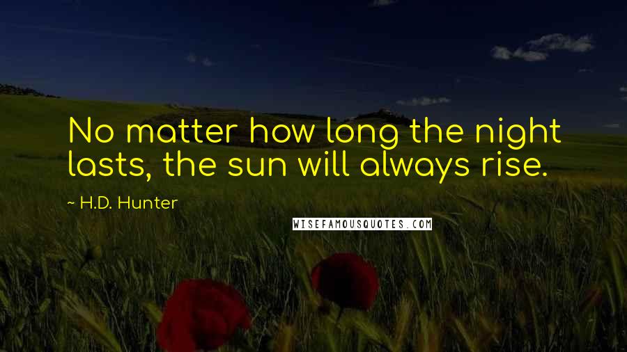 H.D. Hunter Quotes: No matter how long the night lasts, the sun will always rise.