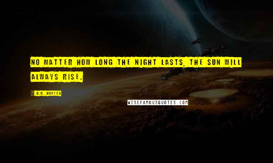 H.D. Hunter Quotes: No matter how long the night lasts, the sun will always rise.