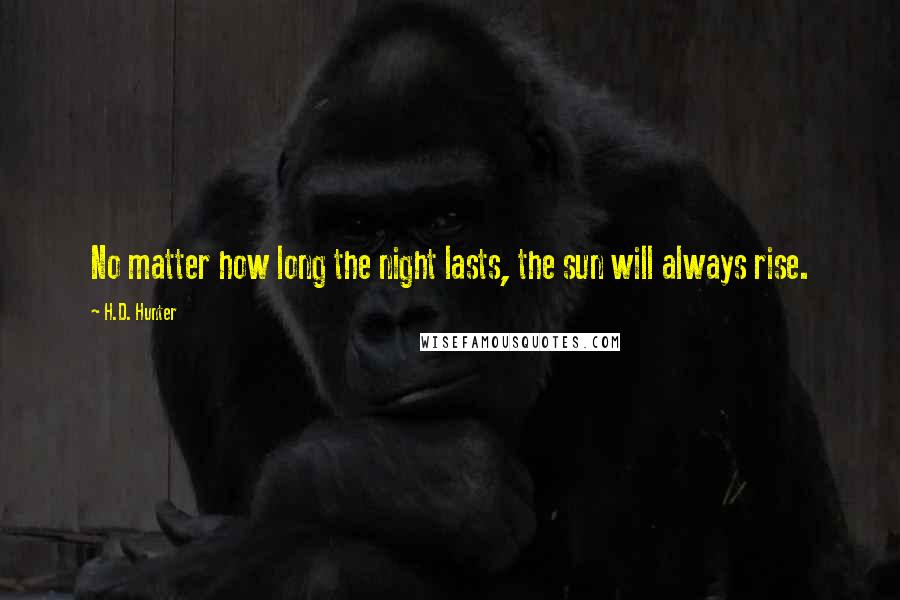 H.D. Hunter Quotes: No matter how long the night lasts, the sun will always rise.