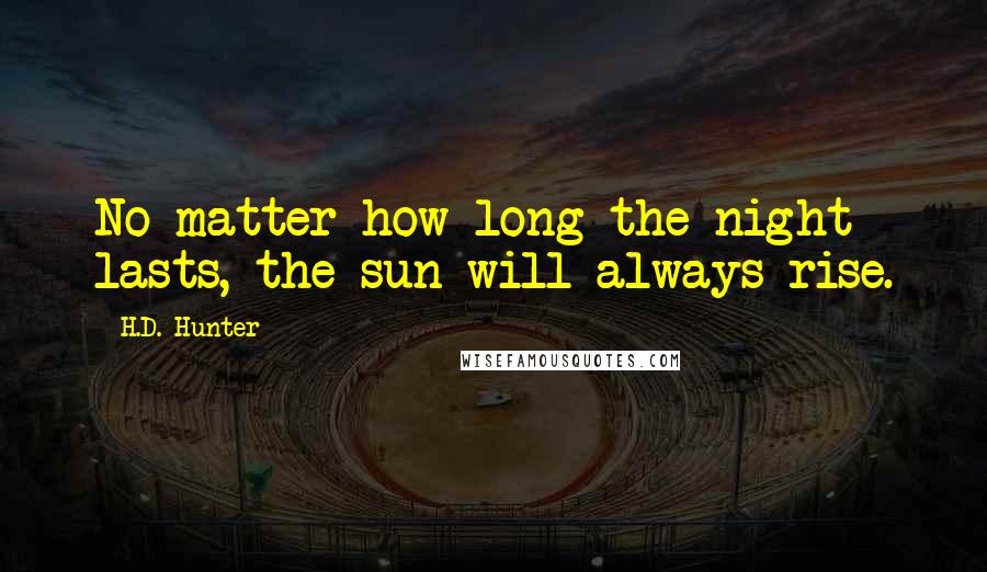 H.D. Hunter Quotes: No matter how long the night lasts, the sun will always rise.