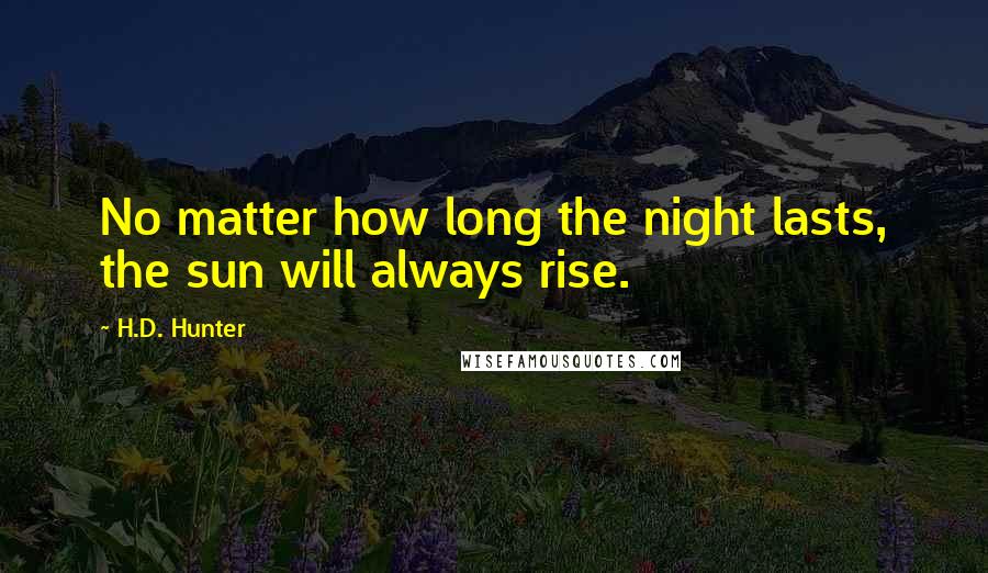 H.D. Hunter Quotes: No matter how long the night lasts, the sun will always rise.