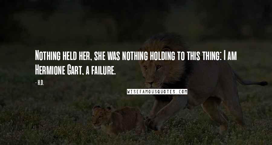 H.D. Quotes: Nothing held her, she was nothing holding to this thing: I am Hermione Gart, a failure.