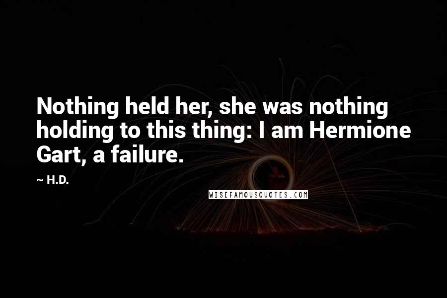 H.D. Quotes: Nothing held her, she was nothing holding to this thing: I am Hermione Gart, a failure.