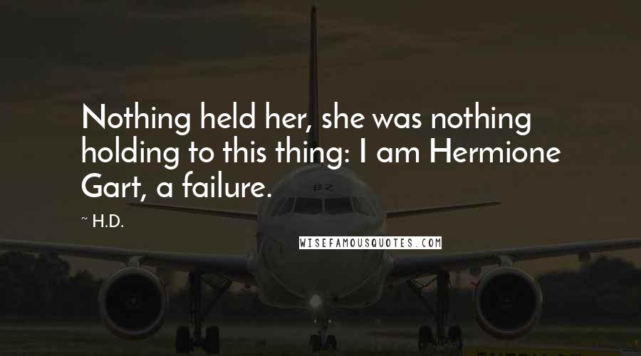 H.D. Quotes: Nothing held her, she was nothing holding to this thing: I am Hermione Gart, a failure.