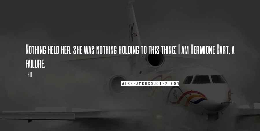 H.D. Quotes: Nothing held her, she was nothing holding to this thing: I am Hermione Gart, a failure.