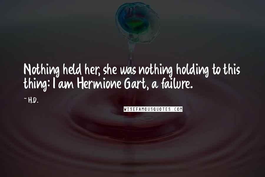 H.D. Quotes: Nothing held her, she was nothing holding to this thing: I am Hermione Gart, a failure.