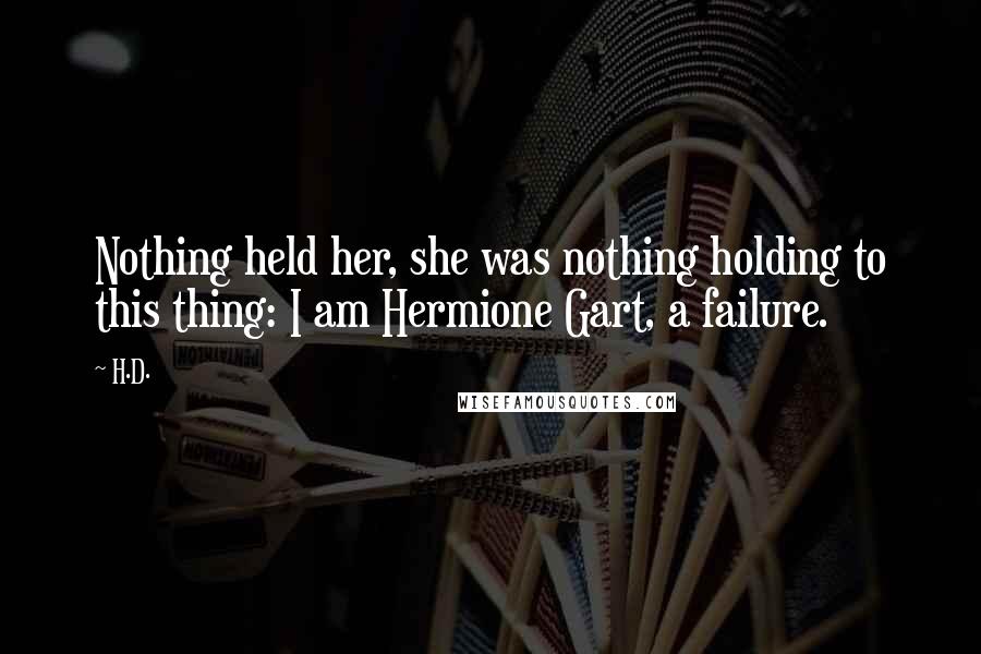 H.D. Quotes: Nothing held her, she was nothing holding to this thing: I am Hermione Gart, a failure.