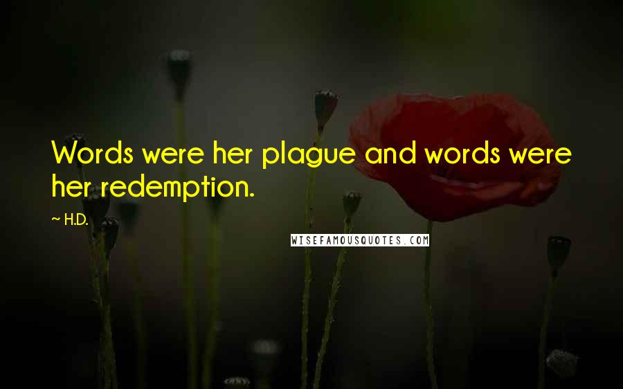 H.D. Quotes: Words were her plague and words were her redemption.