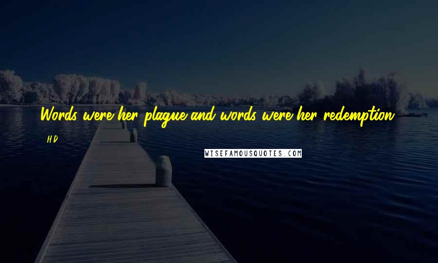 H.D. Quotes: Words were her plague and words were her redemption.