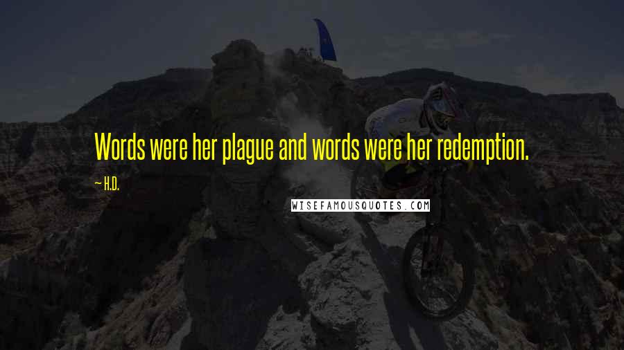 H.D. Quotes: Words were her plague and words were her redemption.