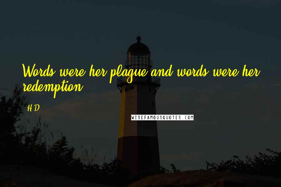 H.D. Quotes: Words were her plague and words were her redemption.