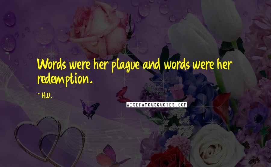 H.D. Quotes: Words were her plague and words were her redemption.