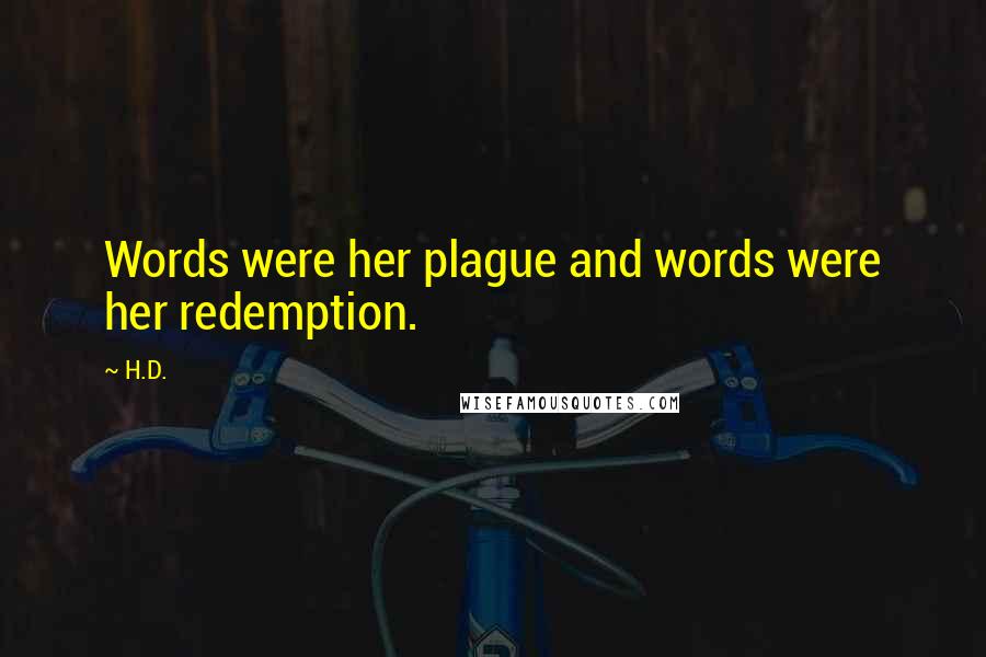 H.D. Quotes: Words were her plague and words were her redemption.