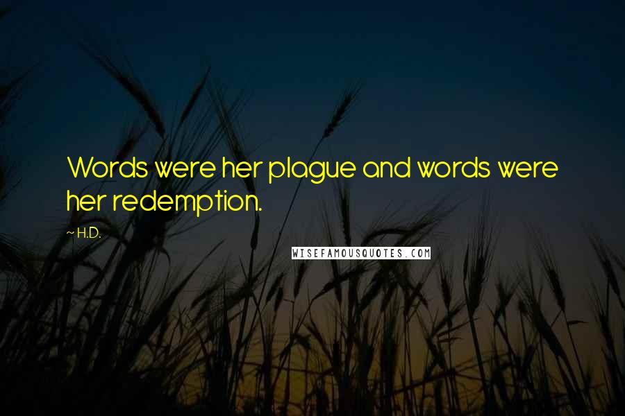 H.D. Quotes: Words were her plague and words were her redemption.