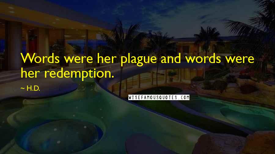 H.D. Quotes: Words were her plague and words were her redemption.