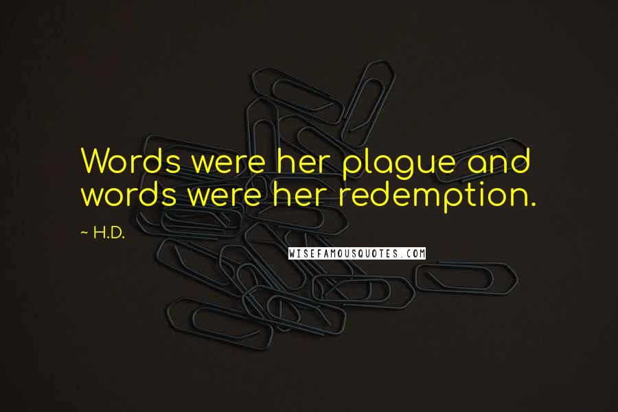 H.D. Quotes: Words were her plague and words were her redemption.