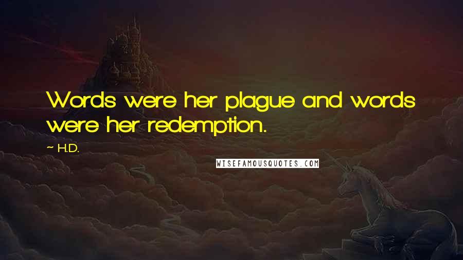 H.D. Quotes: Words were her plague and words were her redemption.