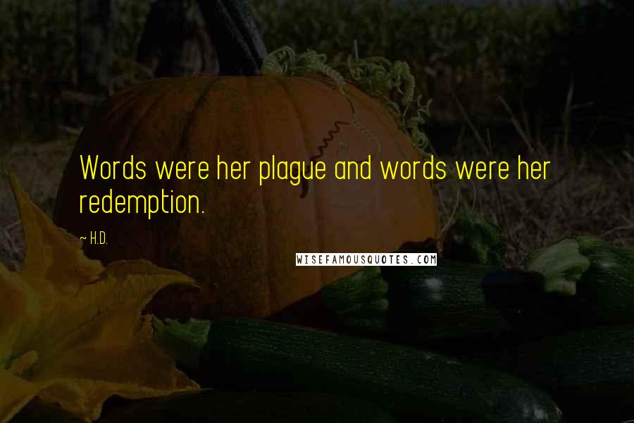 H.D. Quotes: Words were her plague and words were her redemption.