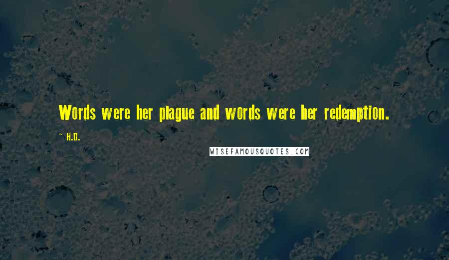 H.D. Quotes: Words were her plague and words were her redemption.