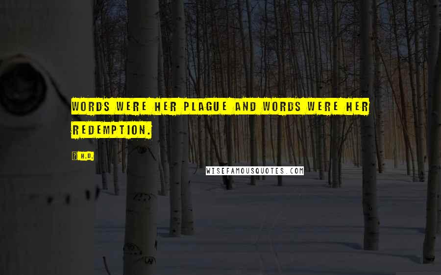 H.D. Quotes: Words were her plague and words were her redemption.