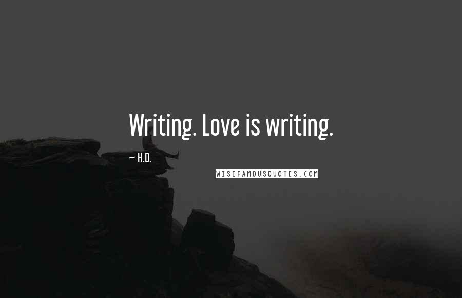 H.D. Quotes: Writing. Love is writing.