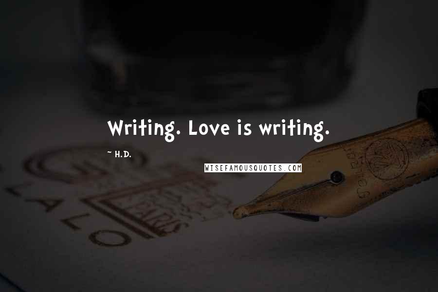 H.D. Quotes: Writing. Love is writing.