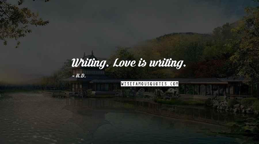 H.D. Quotes: Writing. Love is writing.