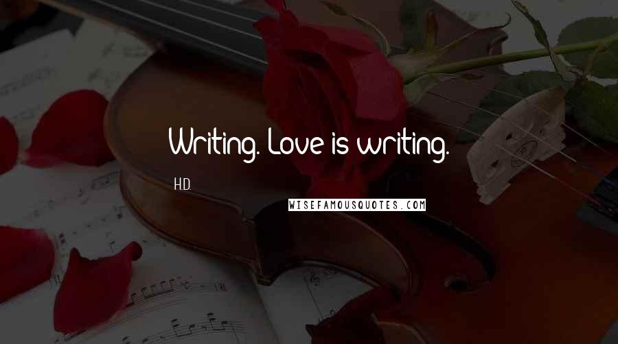 H.D. Quotes: Writing. Love is writing.