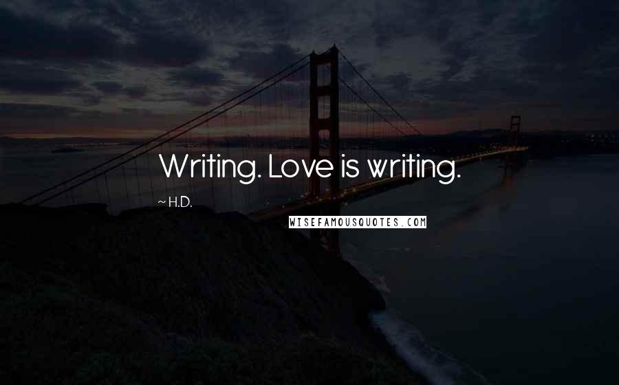 H.D. Quotes: Writing. Love is writing.